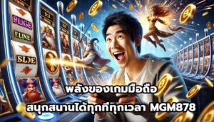 พลังของเกมมือถือ สนุกสนานได้ทุกที่ทุกเวลา MGM878-9